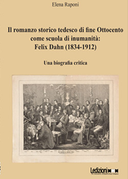 Il romanzo storico tedesco di fine Ottocento come scuola di inumanità: Felix Dahn (1834-1912). Una biografia critica
